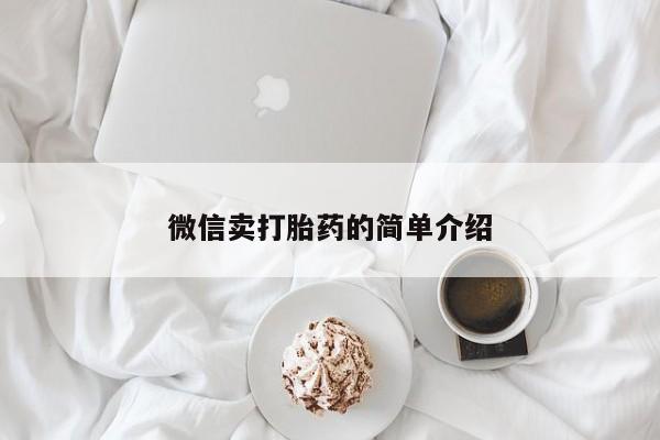 私人卖打胎药微信号，微信卖打胎药的简单介绍