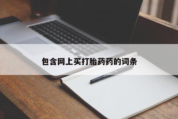 私人卖打胎药微信号，包含网上买打胎药药的词条
