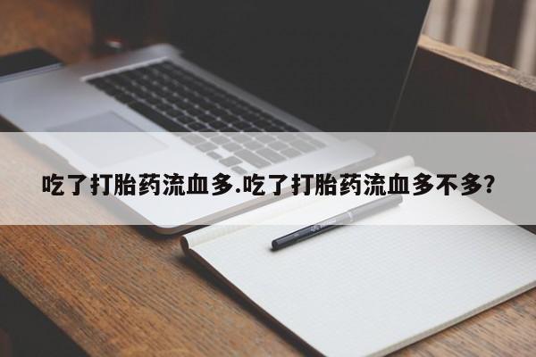 私人卖打胎药微信号,吃了打胎药流血多.吃了打胎药流血多不多?