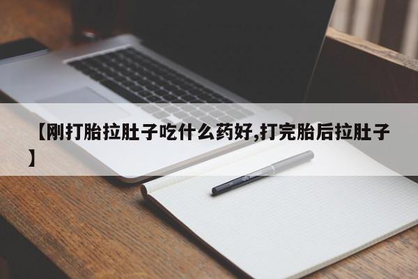 私人卖打胎药微信号，【刚打胎拉肚子吃什么药好,打完胎后拉肚子】