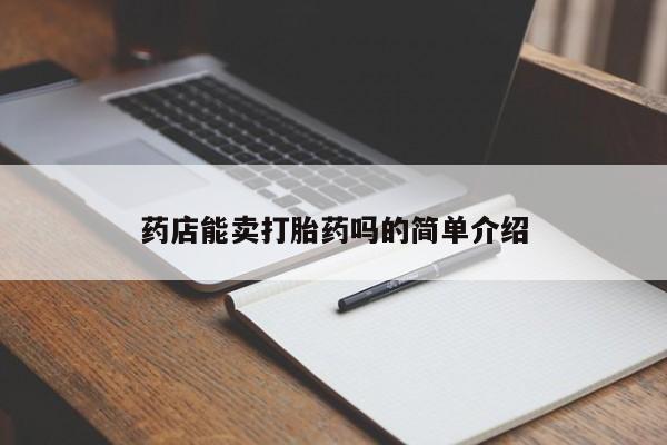 私人卖打胎药微信号，药店能卖打胎药吗的简单介绍